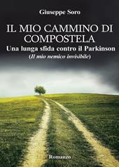 Il mio cammino di Compostela. Una lunga sfida contro il Parkinson (il mio nemico invisibile)