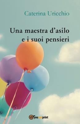 Una maestra d'asilo e i suoi pensieri - Caterina Uricchio - Libro Youcanprint 2016, Youcanprint Self-Publishing | Libraccio.it