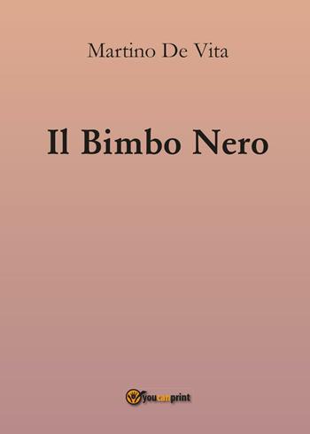 Il bimbo nero - Martino De Vita - Libro Youcanprint 2016, Youcanprint Self-Publishing | Libraccio.it