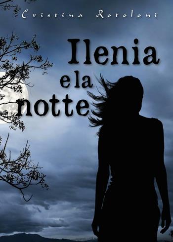 Ilenia e la notte - Cristina Rotoloni - Libro Youcanprint 2016, Youcanprint Self-Publishing | Libraccio.it
