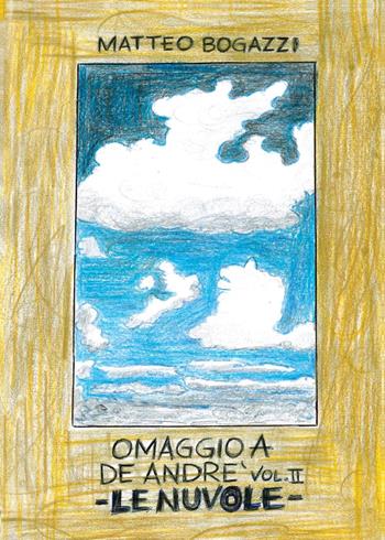 Omaggio a De Andrè. Vol. 2: Le nuvole - Matteo Bogazzi - Libro Youcanprint 2016, Youcanprint Self-Publishing | Libraccio.it