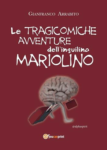 Le tragicomiche avventure dell'inquilino Mariolino - Gianfranco Arrabito - Libro Youcanprint 2016, Youcanprint Self-Publishing | Libraccio.it