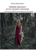Perverse narcissists and the impossible relationships. Surviving love addictions and rediscovering ourselves - Enrico Maria Secci - Libro Youcanprint 2016, Youcanprint Self-Publishing | Libraccio.it