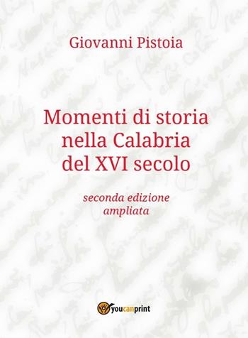 Momenti di storia nella Calabria del XVI secolo - Giovanni Pistoia - Libro Youcanprint 2016, Youcanprint Self-Publishing | Libraccio.it