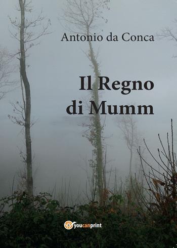 Il Regno di Mumm - Antonio Da Conca - Libro Youcanprint 2016, Youcanprint Self-Publishing | Libraccio.it