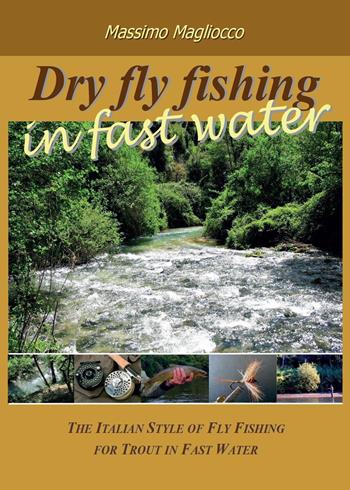 Dry fly fishing in fast water - Massimo Magliocco - Libro Youcanprint 2016, Youcanprint Self-Publishing | Libraccio.it
