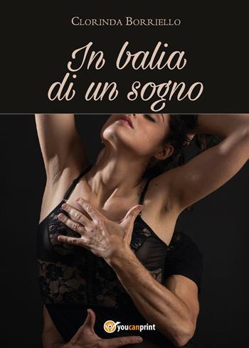 In balia di un sogno - Clorinda Borriello - Libro Youcanprint 2016, Youcanprint Self-Publishing | Libraccio.it