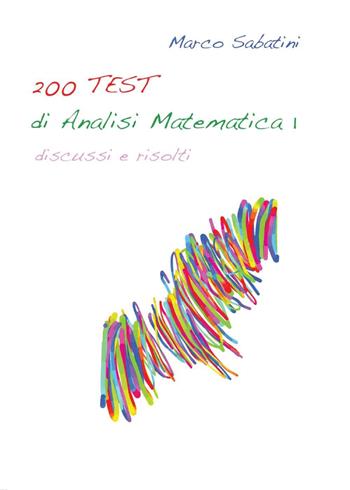 200 TEST di analisi matematica 1 - Marco Sabatini - Libro Youcanprint 2016, Youcanprint Self-Publishing | Libraccio.it