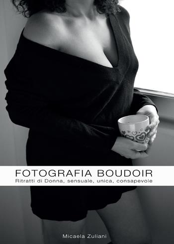 Fotografia boudoir - Micaela Zuliani - Libro Youcanprint 2016, Youcanprint Self-Publishing | Libraccio.it