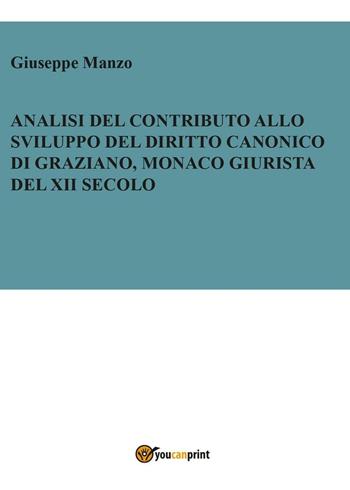 Analisi del contributo allo sviluppo del diritto canonico di Graziano, monaco giurista del XII secolo - Giuseppe Manzo - Libro Youcanprint 2016 | Libraccio.it