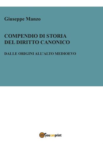 Compendio di storia del diritto canonico. Dalle origini all'Alto Medioevo - Giuseppe Manzo - Libro Youcanprint 2016, Youcanprint Self-Publishing | Libraccio.it