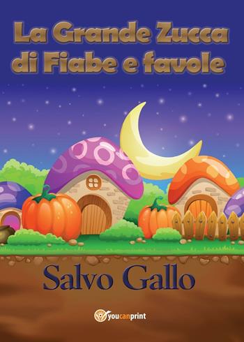 La grande zucca di fiabe e favole - Salvo Gallo - Libro Youcanprint 2016, Youcanprint Self-Publishing | Libraccio.it
