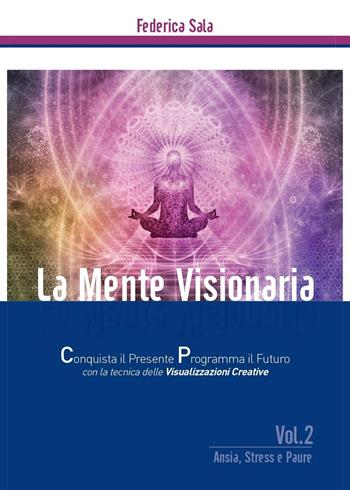 La mente visionaria. Ansia, stress & paure. Vol. 2 - Federica Sala - Libro Youcanprint 2016, Youcanprint Self-Publishing | Libraccio.it
