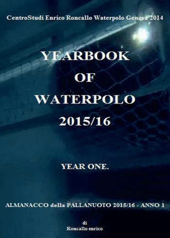 Yearbook of waterpolo. Ediz. italiana. Vol. 1: 2015/2016. - Enrico Roncallo - Libro Youcanprint 2016, Youcanprint Self-Publishing | Libraccio.it