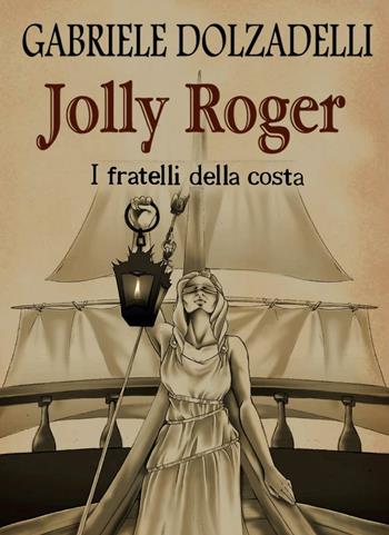 I fratelli della costa. Jolly Roger. Vol. 3 - Gabriele Dolzadelli - Libro Youcanprint 2016, Youcanprint Self-Publishing | Libraccio.it