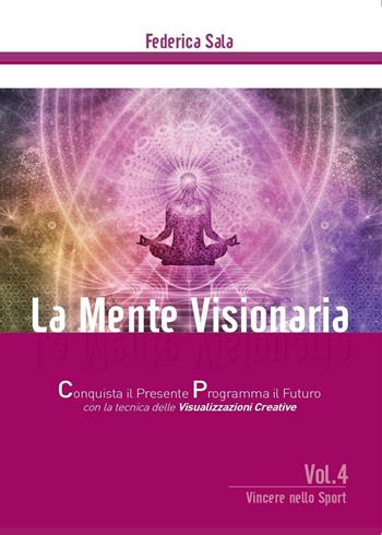 La mente visionaria. Vincere nello Sport. Vol. 4 - Federica Sala - Libro Youcanprint 2016, Youcanprint Self-Publishing | Libraccio.it