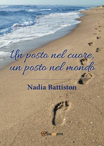 Un posto nel cuore, un posto nel mondo - Nadia Battiston - Libro Youcanprint 2016, Youcanprint Self-Publishing | Libraccio.it