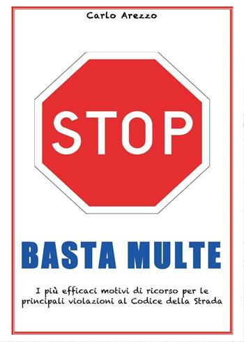 Basta multe. I più efficaci motivi di ricorso per le violazioni al codice della strada - Carlo Arezzo - Libro Youcanprint 2016, Youcanprint Self-Publishing | Libraccio.it
