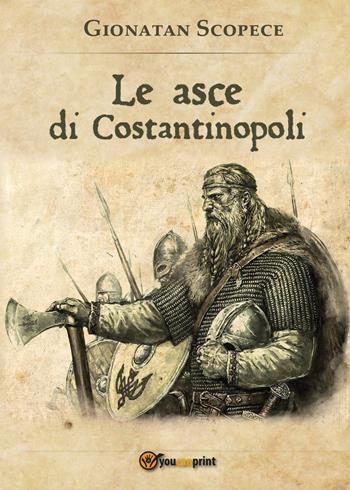 Le asce di Costantinopoli - Gionatan Scopece - Libro Youcanprint 2016, Youcanprint Self-Publishing | Libraccio.it