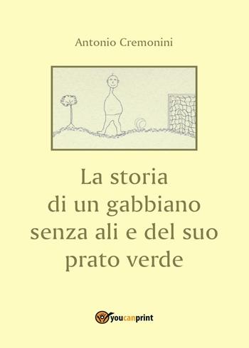 La storia di un gabbiano senza ali e il suo prato verde - Antonio Cremonini - Libro Youcanprint 2016, Youcanprint Self-Publishing | Libraccio.it