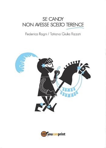 Se Candy non avesse scelto Terence - Federica Ragni, Tatiana Giulia Rizzati - Libro Youcanprint 2016, Youcanprint Self-Publishing | Libraccio.it