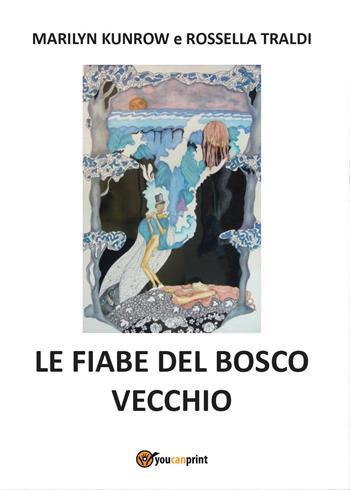 Le fiabe del bosco vecchio - Marilyn Kunrow, Rossella Traldi - Libro Youcanprint 2016, Youcanprint Self-Publishing | Libraccio.it