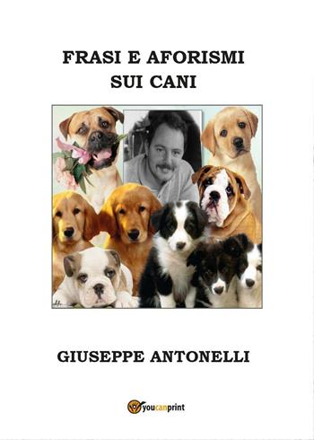 Frasi e aforismi sui cani - Giuseppe Antonelli - Libro Youcanprint 2016, Youcanprint Self-Publishing | Libraccio.it