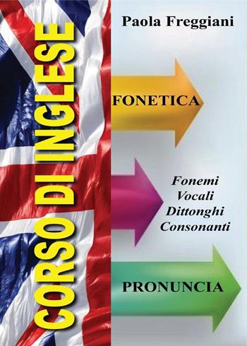 Corso di inglese: fonetica e pronuncia - Paola Freggiani - Libro Youcanprint 2016, Youcanprint Self-Publishing | Libraccio.it