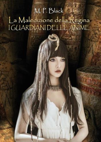 La maledizione della regina. I guardiani delle anime - M. P. Black - Libro Youcanprint 2016, Youcanprint Self-Publishing | Libraccio.it