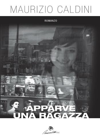 Apparve una ragazza - Maurizio Caldini - Libro Youcanprint 2016, Youcanprint Self-Publishing | Libraccio.it