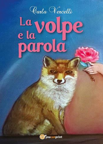 La volpe e la parola - Carla Vercelli - Libro Youcanprint 2016, Youcanprint Self-Publishing | Libraccio.it