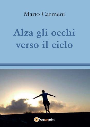 Alza gli occhi verso il cielo - Mario Carmeni - Libro Youcanprint 2016, Youcanprint Self-Publishing | Libraccio.it