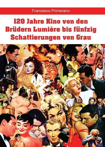 120 Jahre Kino von den Brüdern Lumière bis fünfzig Schattierungen von Grau - Francesco Primerano - Libro Youcanprint 2016, Youcanprint Self-Publishing | Libraccio.it
