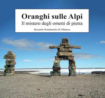 Oranghi sulle Alpi. Il mistero degli ometti di pietra - Riccardo Notarbartolo di Villarosa - Libro Youcanprint 2016, Youcanprint Self-Publishing | Libraccio.it