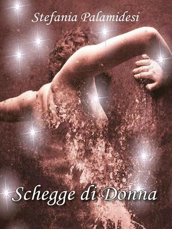 Schegge di donna - Stefania Palamidesi - Libro Youcanprint 2016, Youcanprint Self-Publishing | Libraccio.it