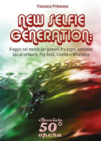New selfie generation: viaggio nel mondo dei giovani, tra sogni, speranze, social network, pop, rock, cinema e WhatsApp - Francesco Primerano - Libro Youcanprint 2016, Youcanprint Self-Publishing | Libraccio.it
