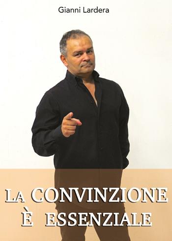 La convinzione è essenziale - Gianni Lardera - Libro Youcanprint 2016, Youcanprint Self-Publishing | Libraccio.it
