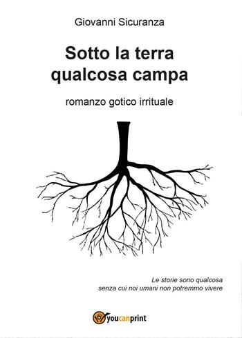 Sotto la terra qualcosa campa - Giovanni Sicuranza - Libro Youcanprint 2016, Youcanprint Self-Publishing | Libraccio.it