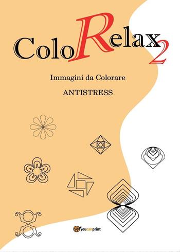 Colorelax. Immagini da colorare. Antistress. Vol. 2 - Roberto Roti - Libro Youcanprint 2016, Youcanprint Self-Publishing | Libraccio.it