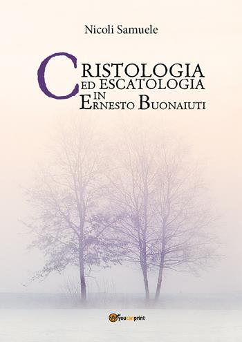 Cristologia ed escatologia in Ernesto Buonaiuti - Samuele Nicoli - Libro Youcanprint 2017, Youcanprint Self-Publishing | Libraccio.it