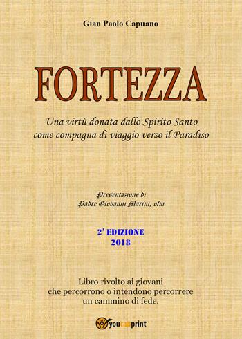Fortezza. Una virtù donata dallo Spirito Santo come compagna di viaggio verso il Paradiso - Gian Paolo Capuano - Libro Youcanprint 2016, Youcanprint Self-Publishing | Libraccio.it