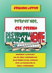 Perché noi, già stiamo distruttamente moralmente