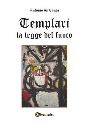 La legge del fuoco. Templari - Antonio Da Conca - Libro Youcanprint 2016, Youcanprint Self-Publishing | Libraccio.it