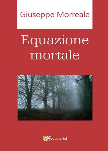 Equazione mortale - Giuseppe Morreale - Libro Youcanprint 2016, Youcanprint Self-Publishing | Libraccio.it