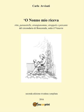 'O nonno mio riceva - Carlo Avvisati - Libro Youcanprint 2016, Youcanprint Self-Publishing | Libraccio.it