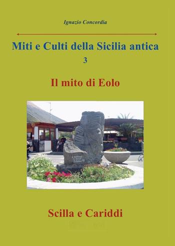 Miti e culti della Sicilia antica. Vol. 3: Il mito di Eolo, Scilla e Cariddi. - Ignazio Concordia - Libro Youcanprint 2016, Youcanprint Self-Publishing | Libraccio.it