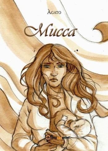 Mucca - Àgato - Libro Youcanprint 2016, Youcanprint Self-Publishing | Libraccio.it