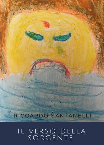 Il verso della sorgente - Riccardo Santarelli - Libro Youcanprint 2016, Youcanprint Self-Publishing | Libraccio.it