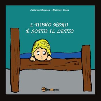L' uomo nero è sotto il letto - Rossana Cattarossi, Elena Mattiussi - Libro Youcanprint 2016, Youcanprint Self-Publishing | Libraccio.it