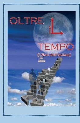 Oltre il tempo (i fiori dell'anima) - Antonio Bianchimano - Libro Youcanprint 2016, Youcanprint Self-Publishing | Libraccio.it